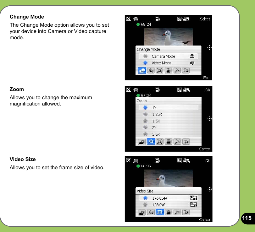 115Change ModeThe Change Mode option allows you to set your device into Camera or Video capture mode.ZoomAllows you to change the maximum magnication allowed.Video SizeAllows you to set the frame size of video. 
