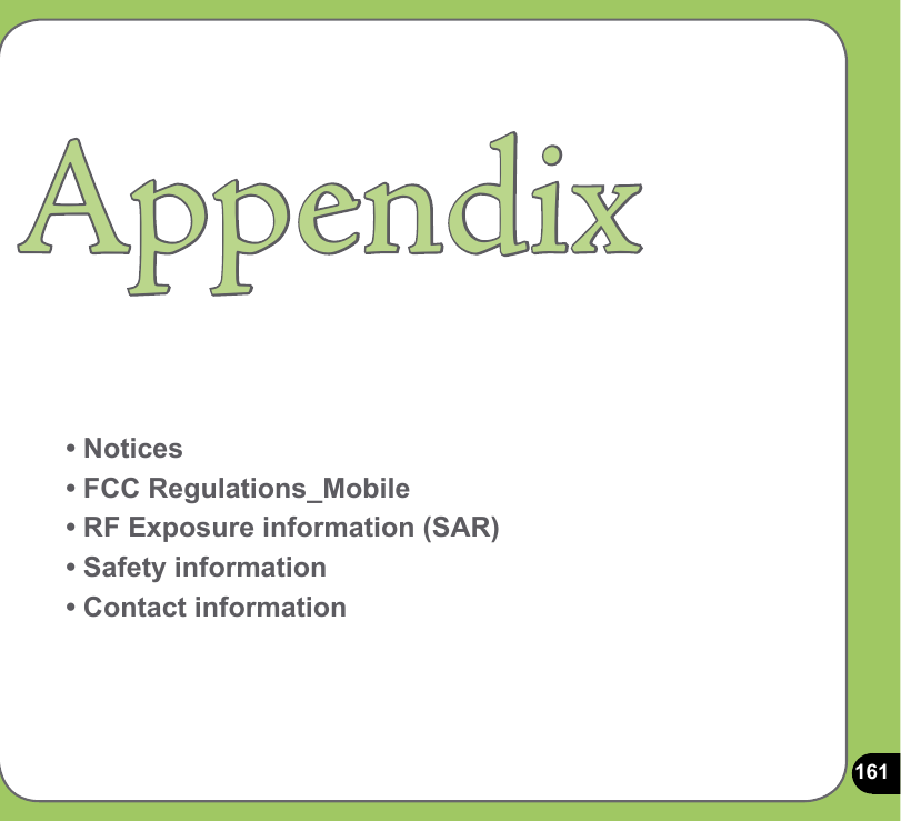 161Appendix• Notices• FCC Regulations_Mobile• RF Exposure information (SAR)• Safety information• Contact information