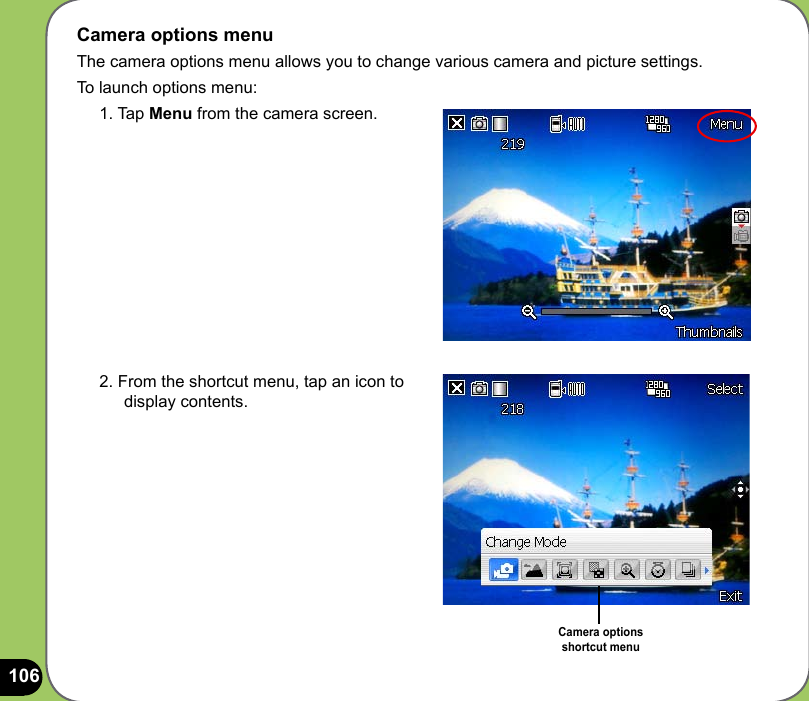 106Camera options menuThe camera options menu allows you to change various camera and picture settings.To launch options menu:1. Tap Menu from the camera screen.2. From the shortcut menu, tap an icon to display contents.Camera options shortcut menu