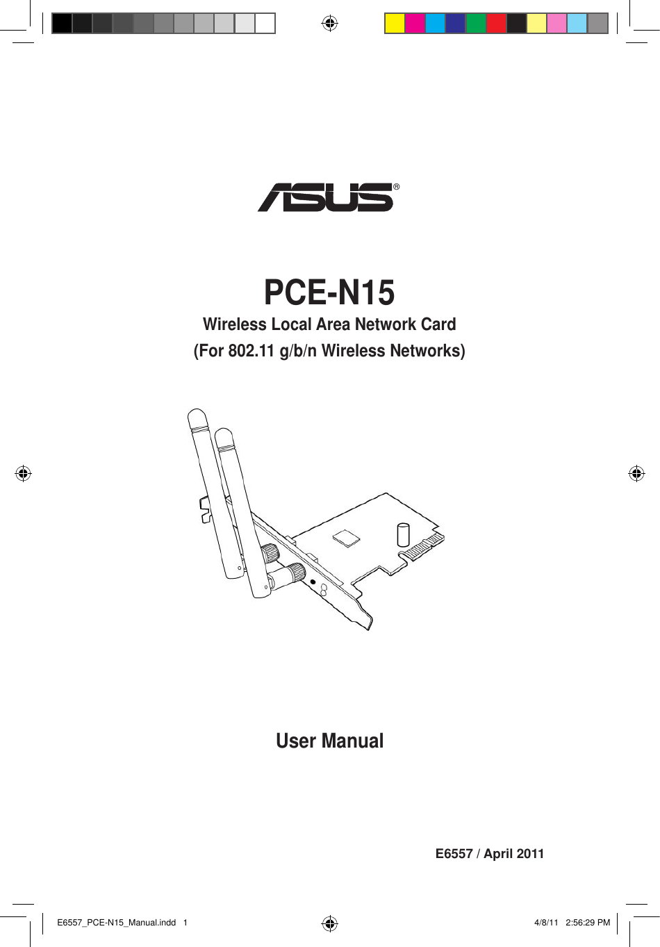 User ManualE6557 / April 2011PCE-N15 Wireless Local Area Network Card (For 802.11 g/b/n Wireless Networks)®E6557_PCE-N15_Manual.indd   1 4/8/11   2:56:29 PM
