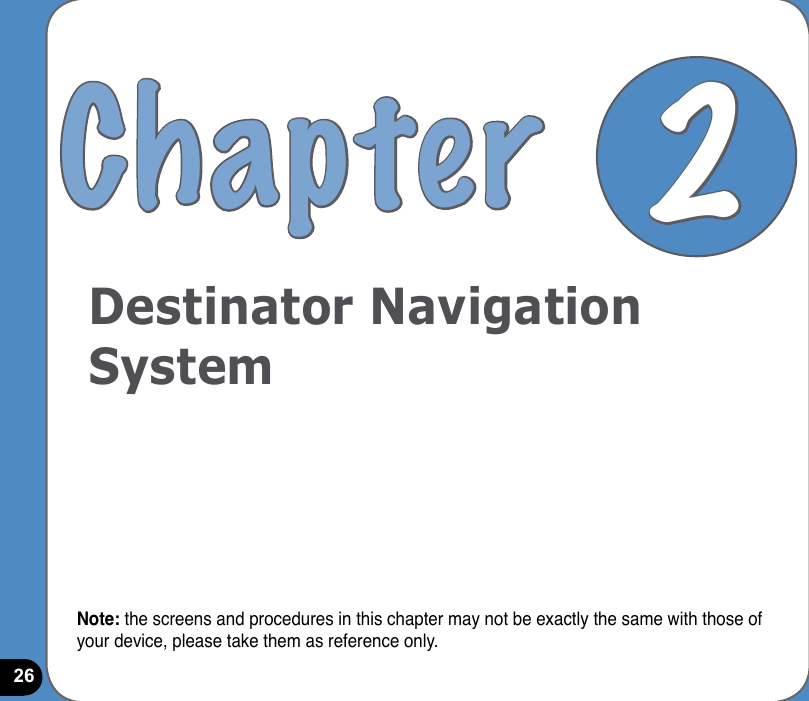 26Chapter 2Destinator Navigation SystemNote: the screens and procedures in this chapter may not be exactly the same with those of your device, please take them as reference only.