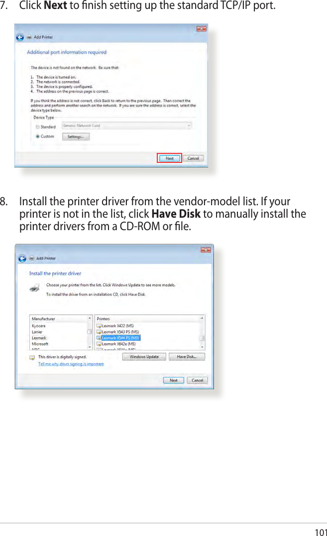 1017. Click Next to ﬁnish setting up the standard TCP/IP port.8.  Install the printer driver from the vendor-model list. If your printer is not in the list, click Have Disk to manually install the printer drivers from a CD-ROM or ﬁle.