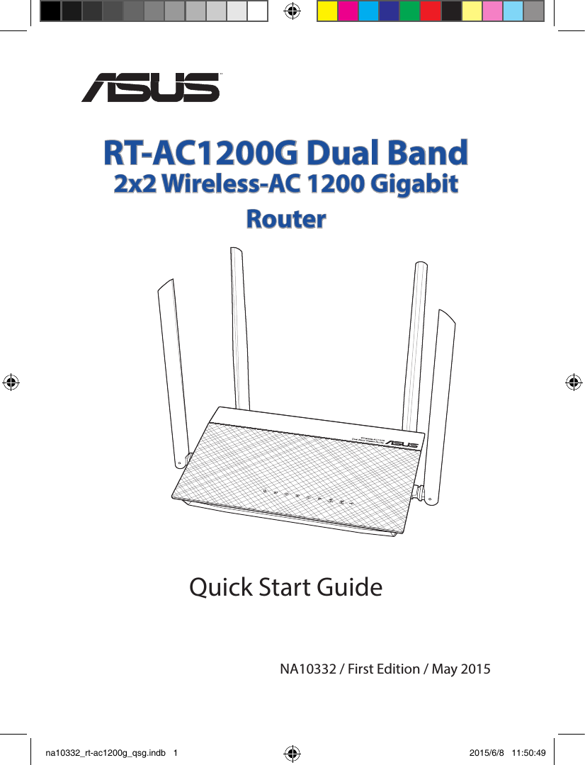 Quick Start GuideRT-AC1200G Dual Band2x2 Wireless-AC 1200 Gigabit Router¨NA10332 / First Edition / May 2015na10332_rt-ac1200g_qsg.indb   1 2015/6/8   11:50:49