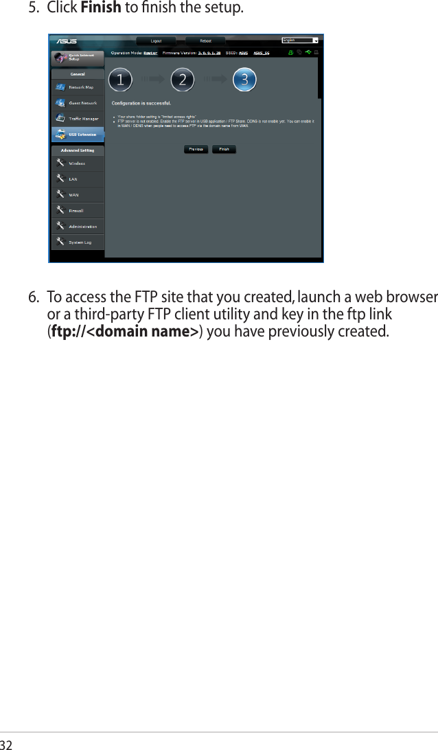 325.  Click Finish to ﬁnish the setup.6.  To access the FTP site that you created, launch a web browser or a third-party FTP client utility and key in the ftp link  (ftp://&lt;domain name&gt;) you have previously created.