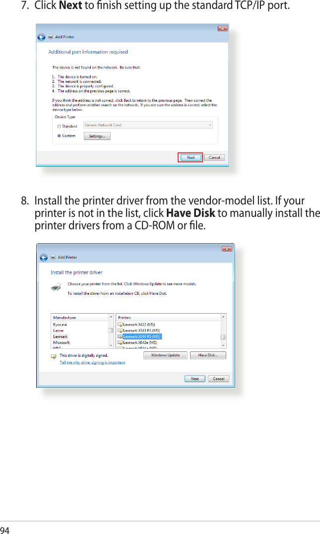 947.  Click Next to nish setting up the standard TCP/IP port.8.  Install the printer driver from the vendor-model list. If your printer is not in the list, click Have Disk to manually install the printer drivers from a CD-ROM or le.