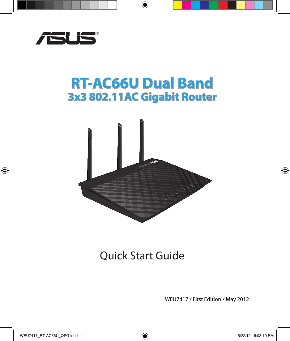 Quick Start GuideRT-AC66U Dual Band3x3 802.11AC Gigabit Router®WEU7417 / First Edition / May 2012WEU7417_RT-AC66U_QSG.indd   1 5/22/12   6:03:10 PM