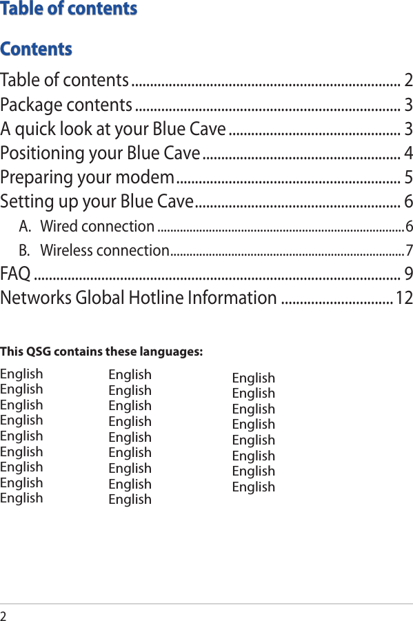 2Table of contentsEnglishEnglishEnglishEnglishEnglishEnglishEnglishEnglishEnglishEnglishEnglishEnglishEnglishEnglishEnglishEnglishEnglishEnglishEnglishEnglishEnglishEnglishEnglishEnglishEnglishEnglishThis QSG contains these languages:ContentsTable of contents ........................................................................ 2Package contents ....................................................................... 3A quick look at your Blue Cave .............................................. 3Positioning your Blue Cave ..................................................... 4Preparing your modem ............................................................ 5Setting up your Blue Cave ....................................................... 6A.  Wired connection .............................................................................6B.  Wireless connection .........................................................................7FAQ .................................................................................................. 9Networks Global Hotline Information ..............................12