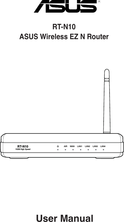 User ManualRT-N10 ASUS Wireless EZ N RouterRT-N10150M High SpeedAIR WAN LAN1 LAN2 LAN3 LAN4