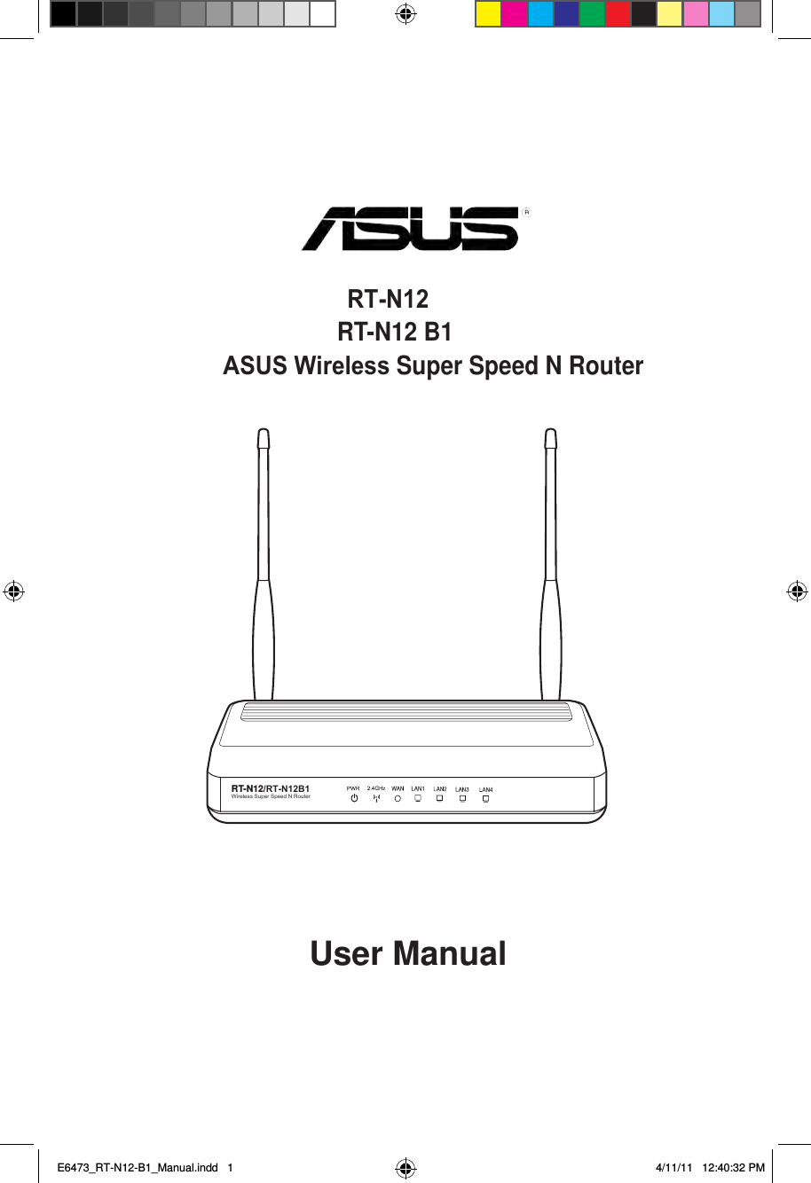 User ManualRT-N12        RT-N12 B1 ASUS Wireless Super Speed N RouterRT-N12/RT-N12B1Wireless Super Speed N RouterE6473_RT-N12-B1_Manual.indd   1 4/11/11   12:40:32 PM