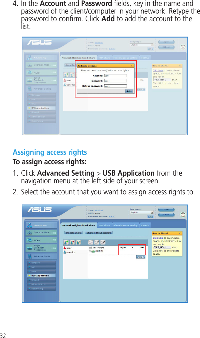 324. In the Account and Password ﬁelds, key in the name and password of the client/computer in your network. Retype the password to conﬁrm. Click Add to add the account to the list.Assigning access rightsTo assign access rights:1. Click Advanced Setting &gt; USB Application from the navigation menu at the left side of your screen.2. Select the account that you want to assign access rights to.