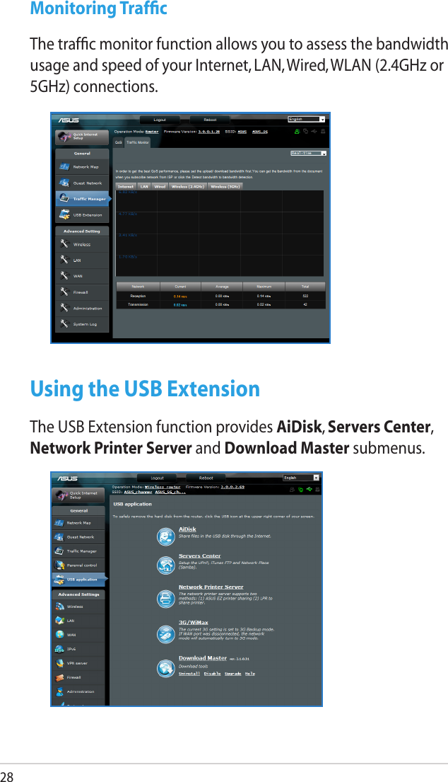 28Monitoring Trafﬁc The trafﬁc monitor function allows you to assess the bandwidth usage and speed of your Internet, LAN, Wired, WLAN (2.4GHz or 5GHz) connections.Using the USB Extension The USB Extension function provides AiDisk, Servers Center, Network Printer Server and Download Master submenus.