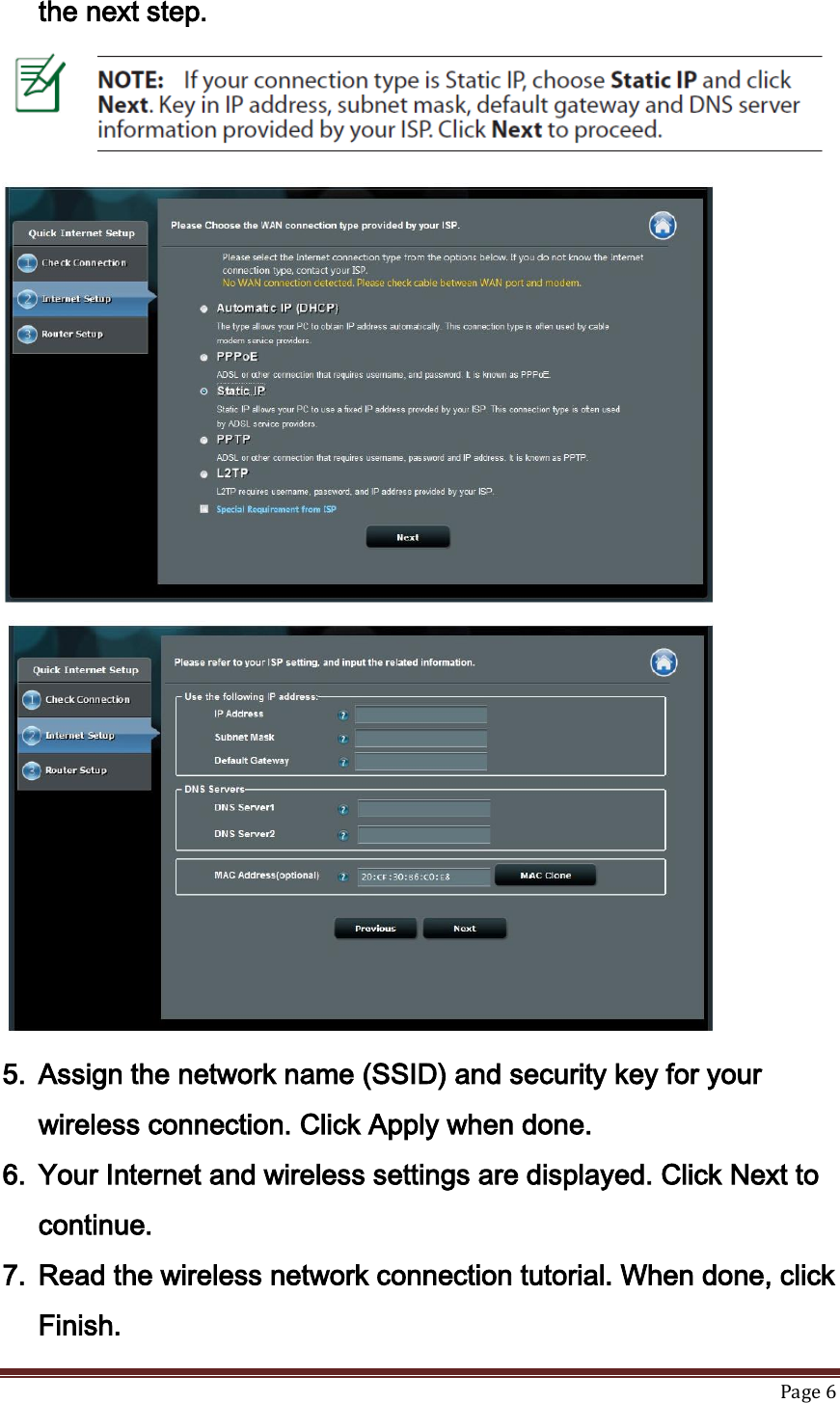  Page 6  the next step.    5. Assign the network name (SSID) and security key for your wireless connection. Click Apply when done. 6. Your Internet and wireless settings are displayed. Click Next to continue. 7. Read the wireless network connection tutorial. When done, click Finish. 