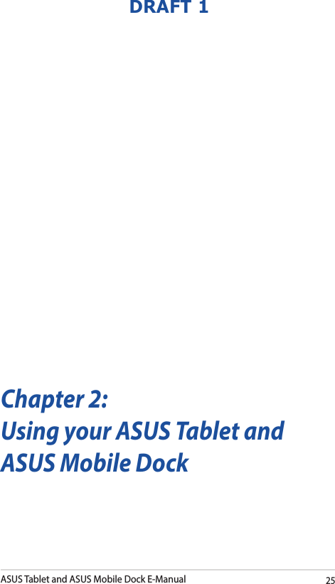 ASUS Tablet and ASUS Mobile Dock E-Manual25DRAFT 1Chapter 2: Using your ASUS Tablet and ASUS Mobile Dock