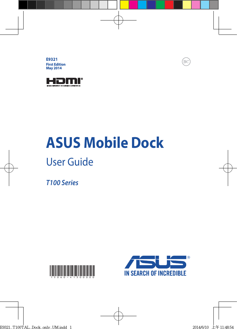15060-41300000ASUS Mobile DockUser GuideT100 SeriesE9321First EditionMay 2014E9321_T100TAL_Dock_only_UM.indd   1 2014/6/10   上午 11:48:54