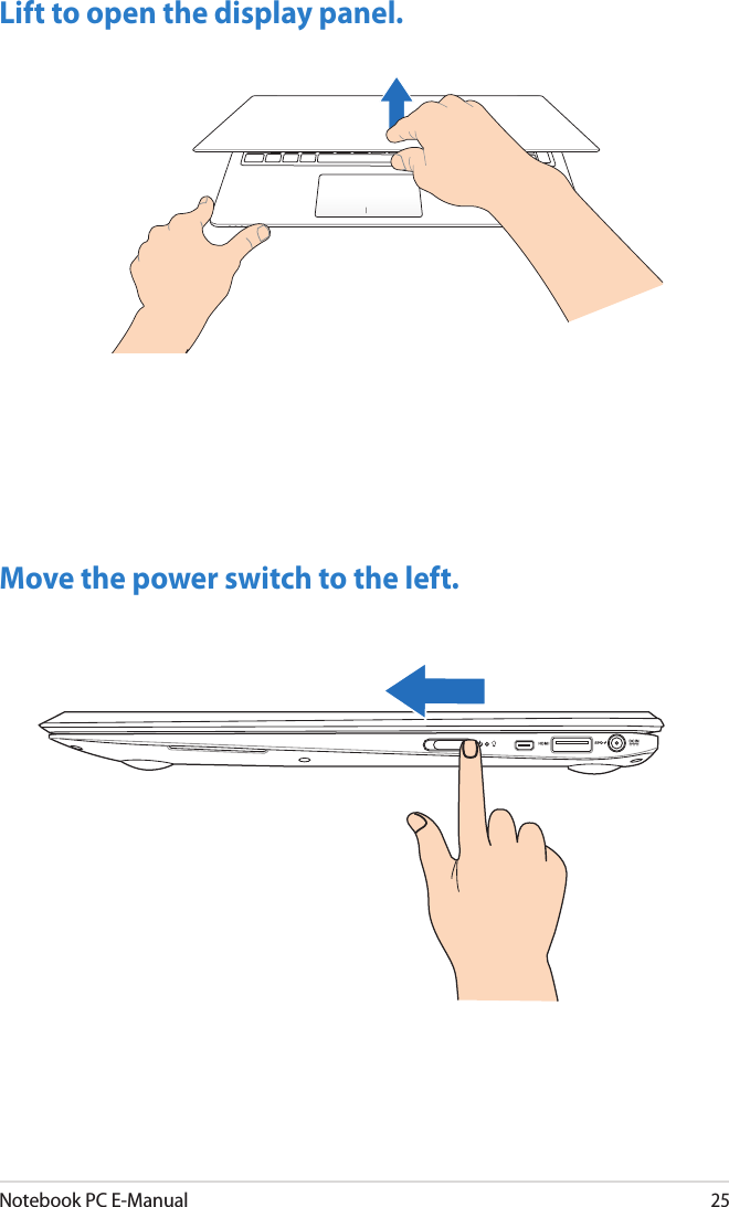Notebook PC E-Manual25Lift to open the display panel.Move the power switch to the left.
