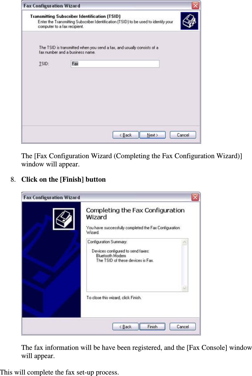 The [Fax Configuration Wizard (Completing the Fax Configuration Wizard)]window will appear.8. Click on the [Finish] buttonThe fax information will be have been registered, and the [Fax Console] windowwill appear.This will complete the fax set-up process.