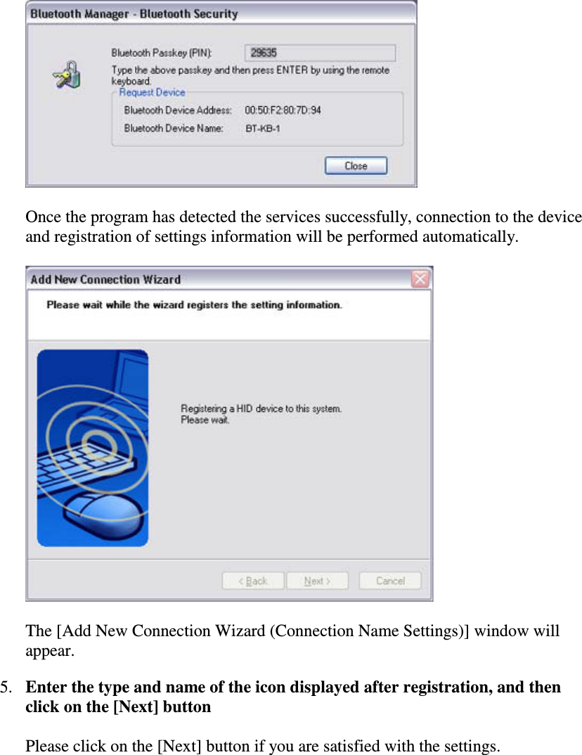 Once the program has detected the services successfully, connection to the deviceand registration of settings information will be performed automatically.The [Add New Connection Wizard (Connection Name Settings)] window willappear.5. Enter the type and name of the icon displayed after registration, and thenclick on the [Next] buttonPlease click on the [Next] button if you are satisfied with the settings.
