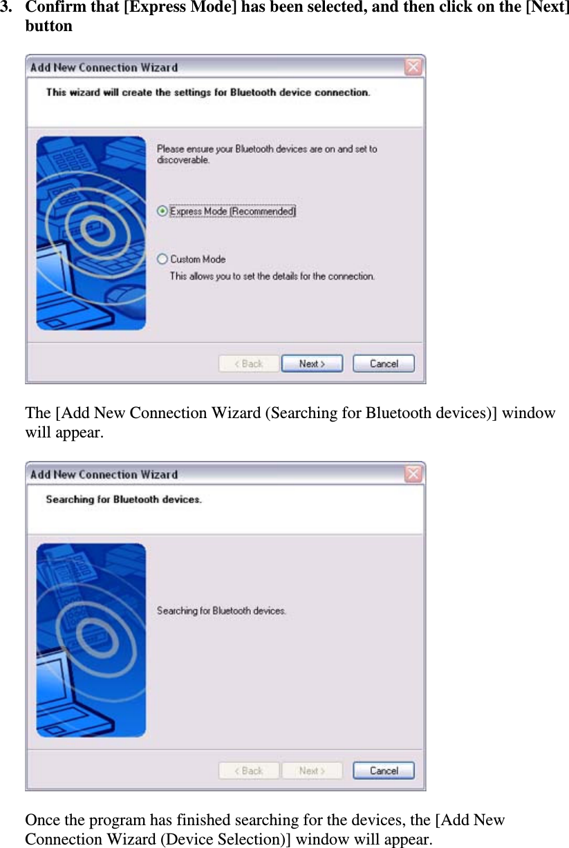 3. Confirm that [Express Mode] has been selected, and then click on the [Next]buttonThe [Add New Connection Wizard (Searching for Bluetooth devices)] windowwill appear.Once the program has finished searching for the devices, the [Add NewConnection Wizard (Device Selection)] window will appear.