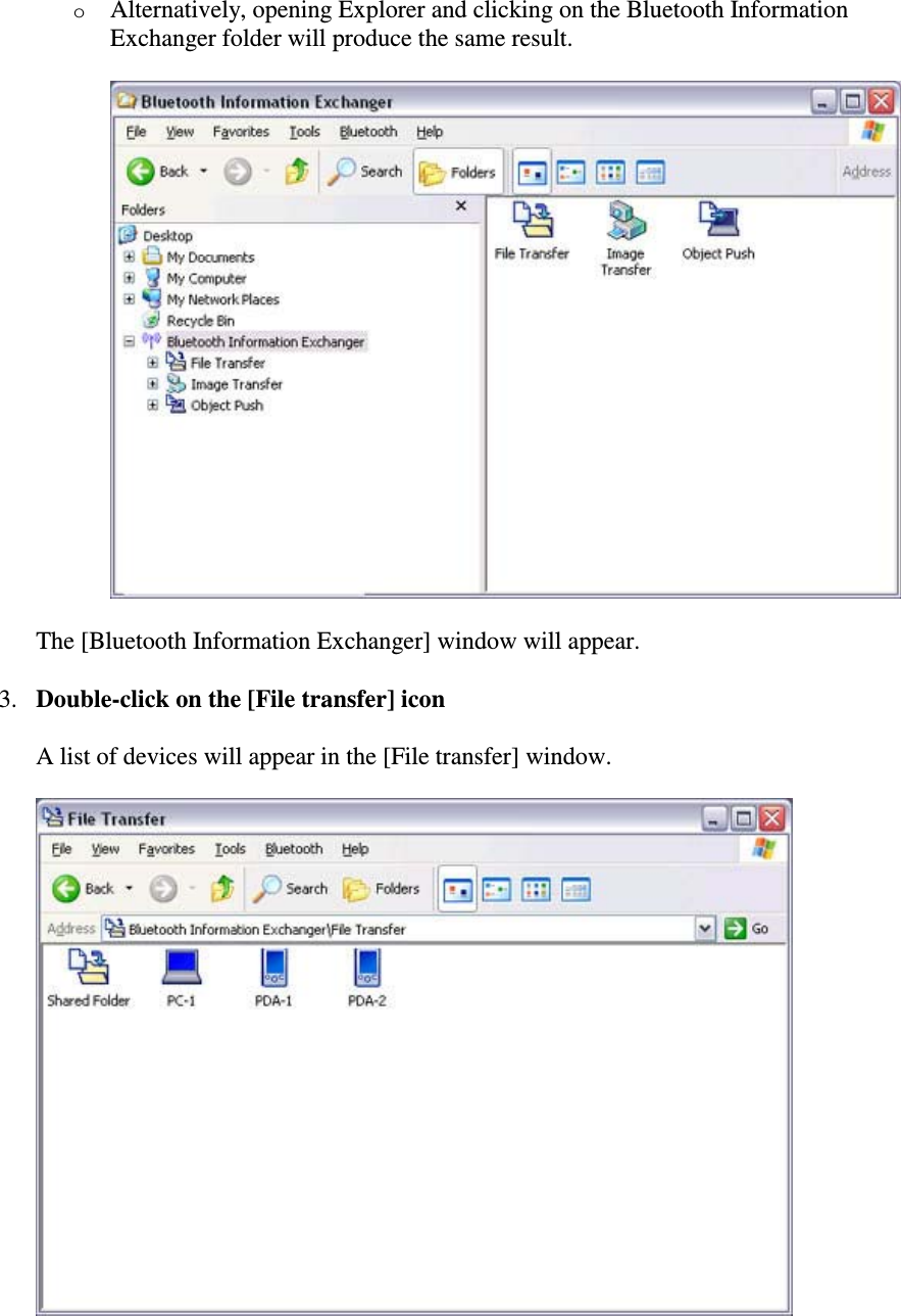 oAlternatively, opening Explorer and clicking on the Bluetooth InformationExchanger folder will produce the same result.The [Bluetooth Information Exchanger] window will appear.3. Double-click on the [File transfer] iconA list of devices will appear in the [File transfer] window.
