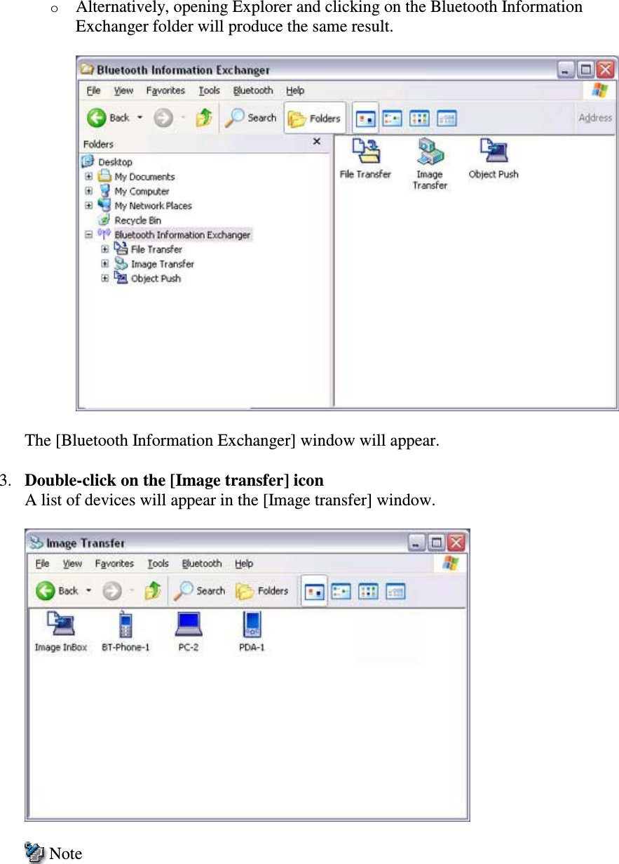 oAlternatively, opening Explorer and clicking on the Bluetooth InformationExchanger folder will produce the same result.The [Bluetooth Information Exchanger] window will appear.3. Double-click on the [Image transfer] iconA list of devices will appear in the [Image transfer] window.Note