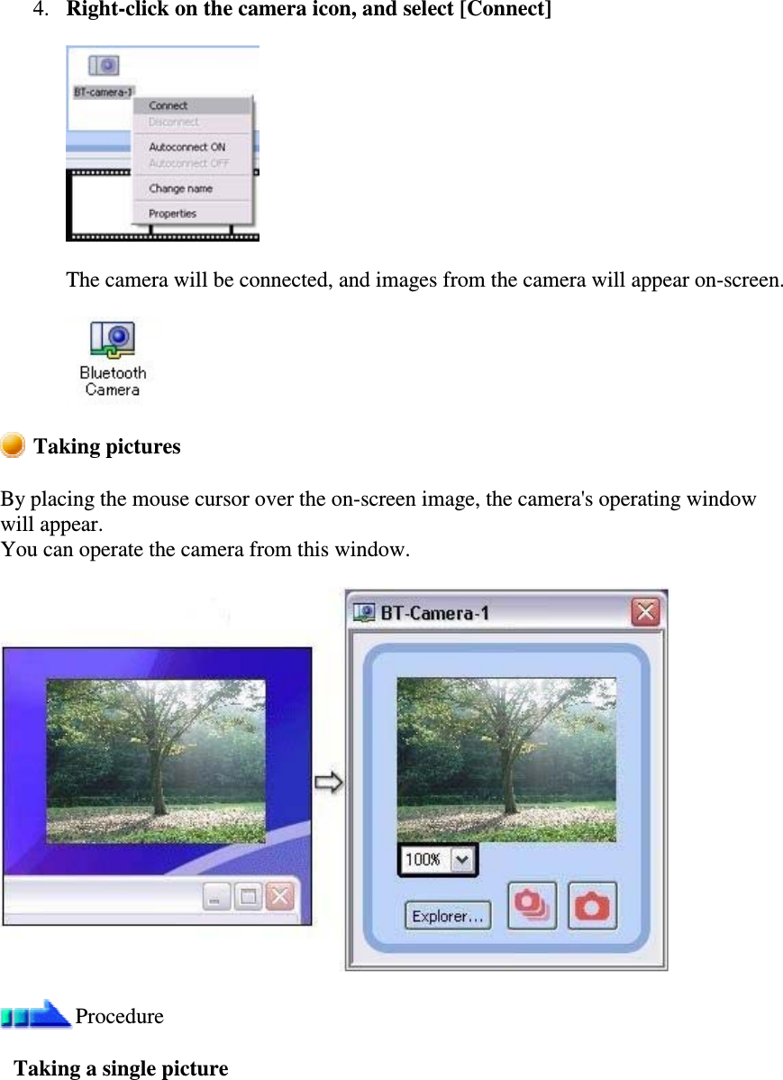 4. Right-click on the camera icon, and select [Connect]The camera will be connected, and images from the camera will appear on-screen.Taking picturesBy placing the mouse cursor over the on-screen image, the camera&apos;s operating windowwill appear.You can operate the camera from this window.ProcedureTaking a single picture