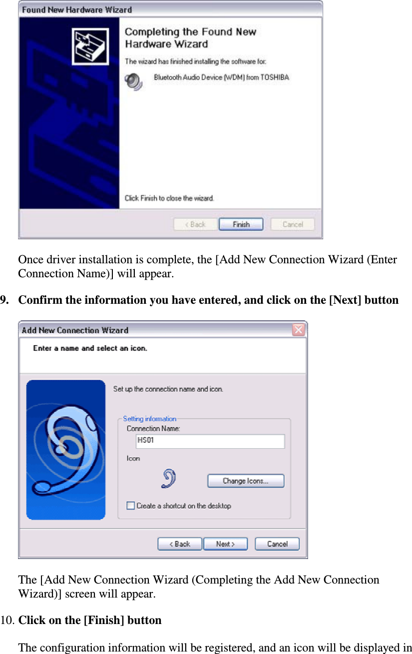 Once driver installation is complete, the [Add New Connection Wizard (EnterConnection Name)] will appear.9. Confirm the information you have entered, and click on the [Next] buttonThe [Add New Connection Wizard (Completing the Add New ConnectionWizard)] screen will appear.10. Click on the [Finish] buttonThe configuration information will be registered, and an icon will be displayed in