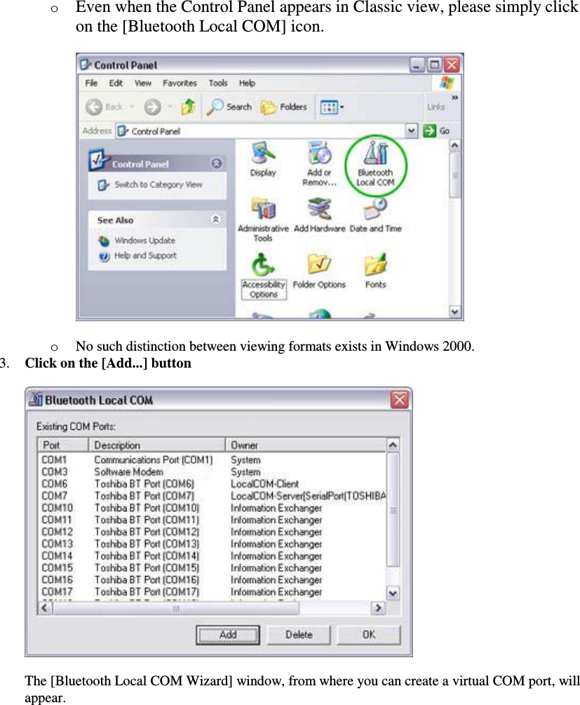oEven when the Control Panel appears in Classic view, please simply clickon the [Bluetooth Local COM] icon.oNo such distinction between viewing formats exists in Windows 2000.3. Click on the [Add...] buttonThe [Bluetooth Local COM Wizard] window, from where you can create a virtual COM port, willappear.