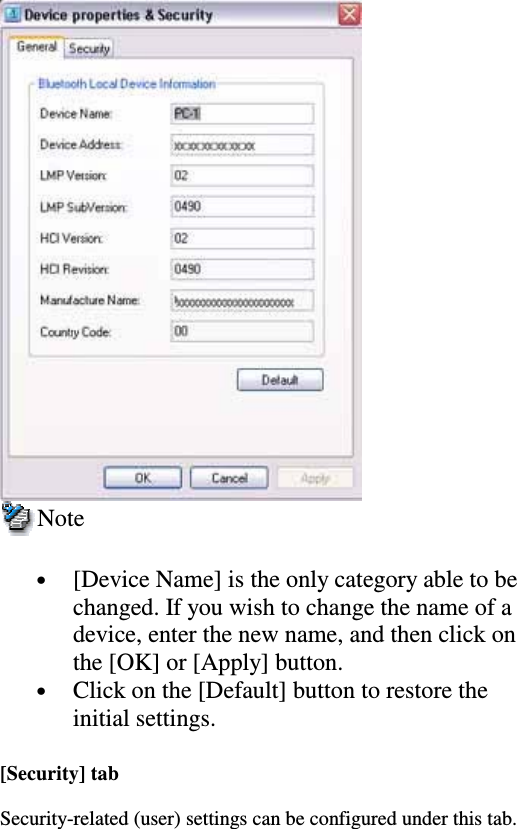 Note•  [Device Name] is the only category able to bechanged. If you wish to change the name of adevice, enter the new name, and then click onthe [OK] or [Apply] button.•  Click on the [Default] button to restore theinitial settings.[Security] tabSecurity-related (user) settings can be configured under this tab.