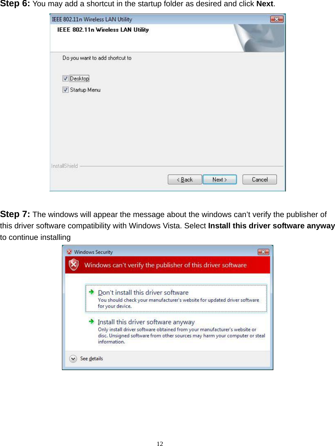  12 Step 6: You may add a shortcut in the startup folder as desired and click Next.   Step 7: The windows will appear the message about the windows can’t verify the publisher of this driver software compatibility with Windows Vista. Select Install this driver software anyway to continue installing  