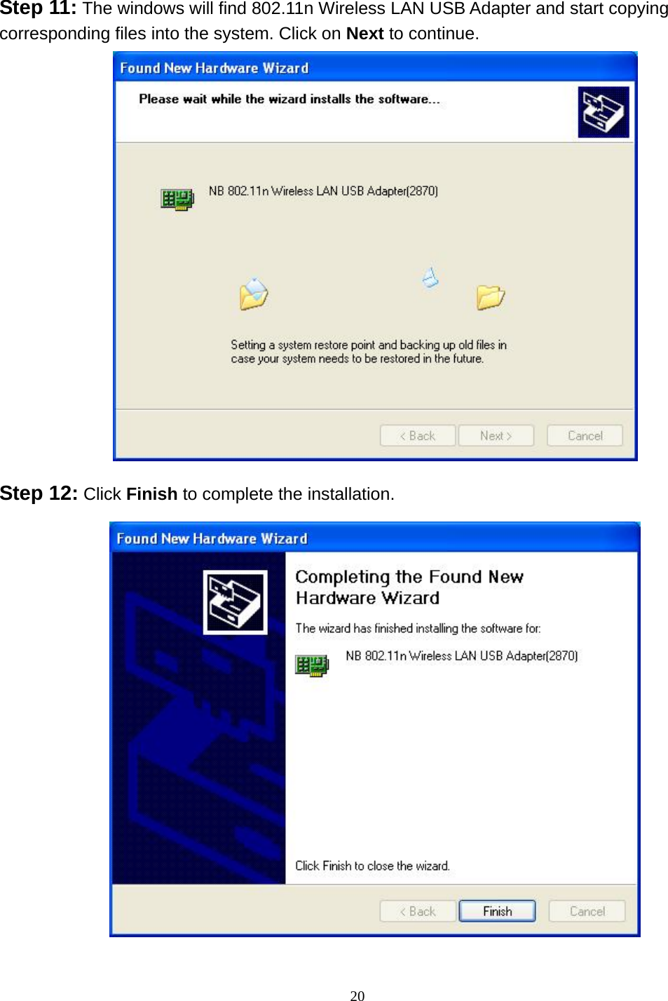  20 Step 11: The windows will find 802.11n Wireless LAN USB Adapter and start copying corresponding files into the system. Click on Next to continue.   Step 12: Click Finish to complete the installation.  