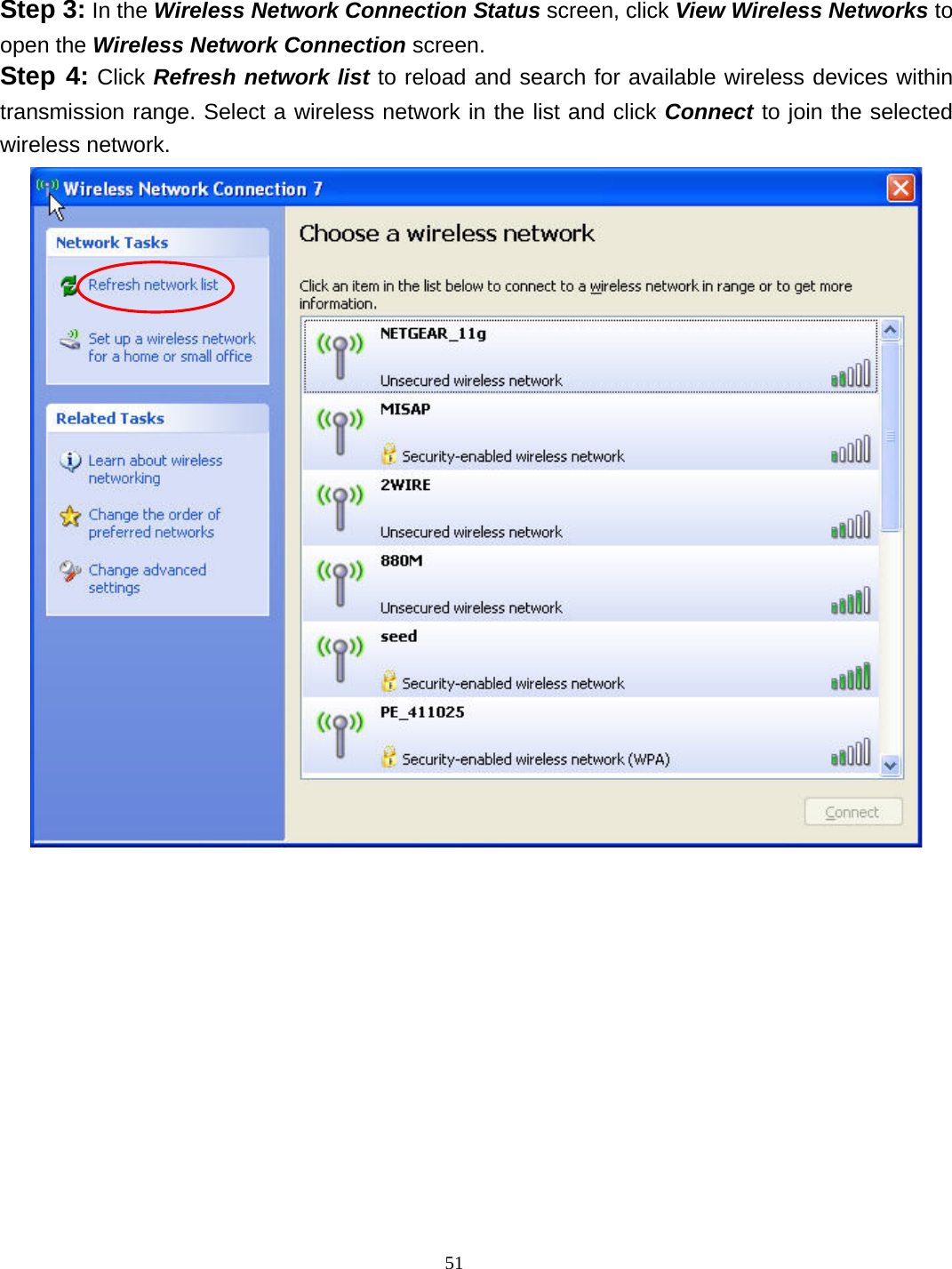  51 Step 3: In the Wireless Network Connection Status screen, click View Wireless Networks to open the Wireless Network Connection screen. Step 4: Click Refresh network list to reload and search for available wireless devices within transmission range. Select a wireless network in the list and click Connect to join the selected wireless network.  