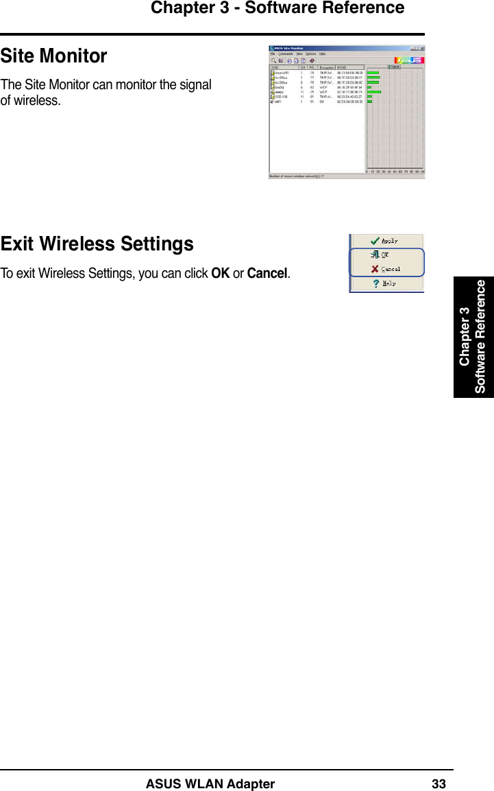 ASUS WLAN Adapter 33Chapter 3 - Software ReferenceChapter 3Software ReferenceExit Wireless SettingsTo exit Wireless Settings, you can click OK or Cancel. Site MonitorThe Site Monitor can monitor the signal of wireless.