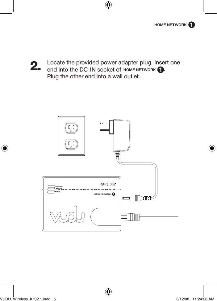 .Locate the provided power adapter plug. Insert one end into the DC-IN socket of Plug the other end into a wall outlet.2.VUDU_Wireless_Kit02.1.indd   5 3/12/08   11:24:26 AM