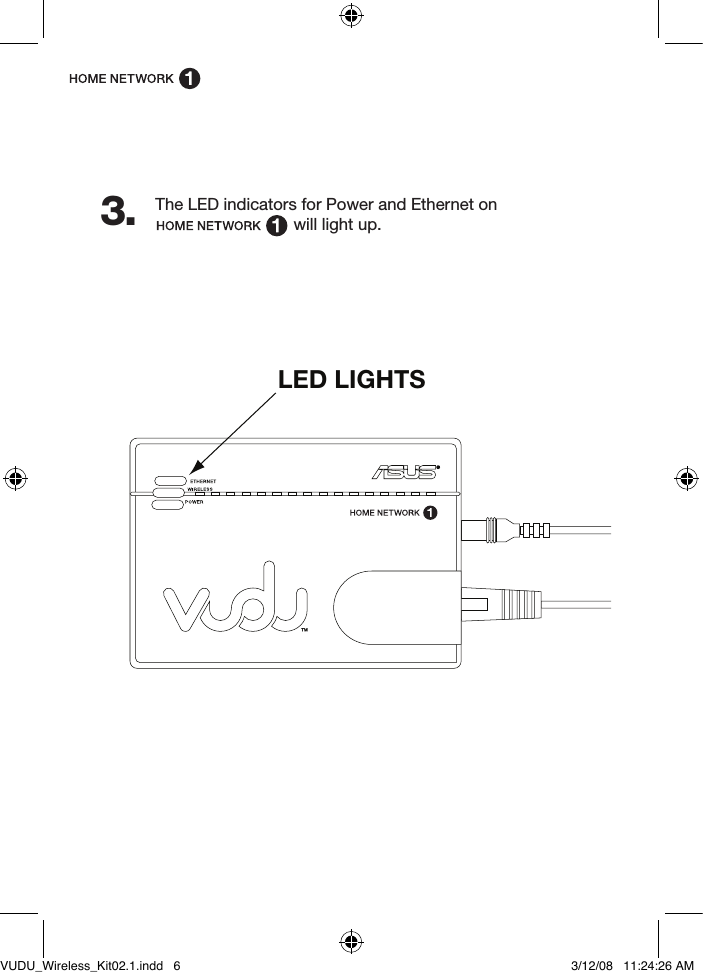 LED LIGHTSThe LED indicators for Power and Ethernet onwill light up.3.VUDU_Wireless_Kit02.1.indd   6 3/12/08   11:24:26 AM