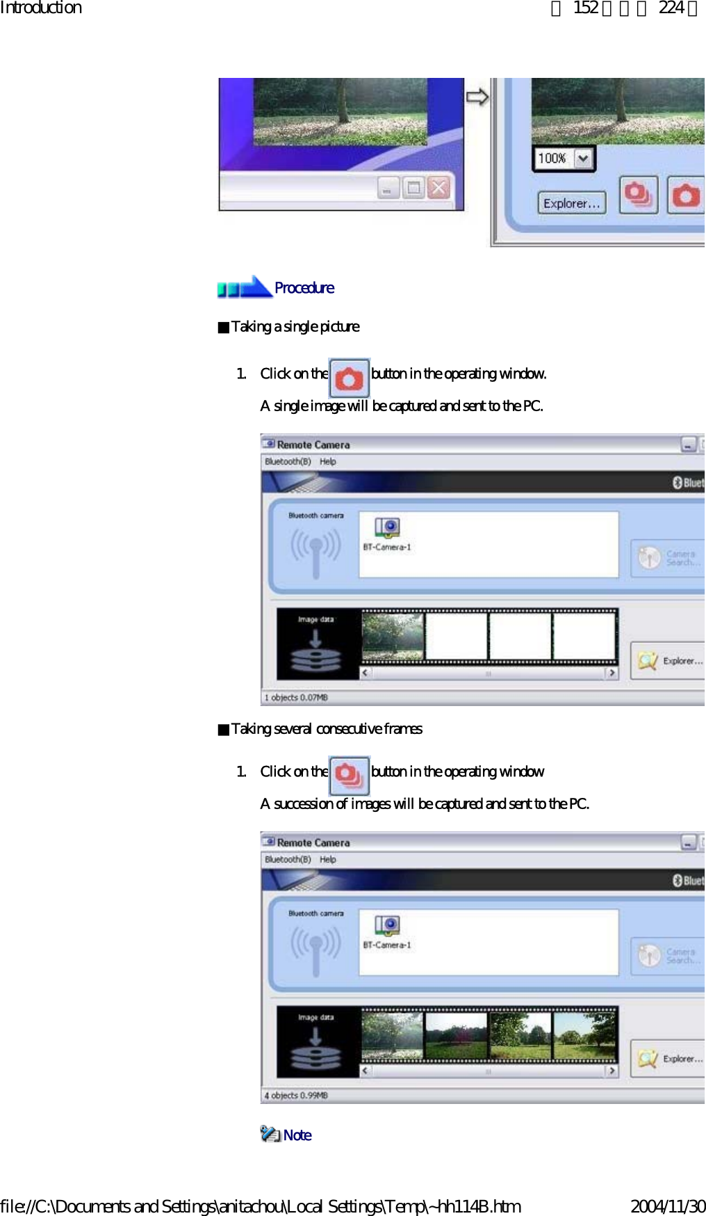 Introduction 第 152 頁，共 224 頁file://C:\Documents and Settings\anitachou\Local Settings\Temp\~hh114B.htm 2004/11/30■Taking a single picture1. Click on the button in the operating window.A single image will be captured and sent to the PC.■Taking several consecutive frames 1. Click on the button in the operating windowA succession of images will be captured and sent to the PC.ProcedureNote