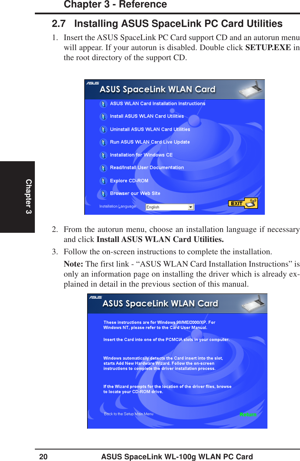 20 ASUS SpaceLink WL-100g WLAN PC CardChapter 3 - ReferenceChapter 32. From the autorun menu, choose an installation language if necessaryand click Install ASUS WLAN Card Utilities.3. Follow the on-screen instructions to complete the installation.Note: The first link - “ASUS WLAN Card Installation Instructions” isonly an information page on installing the driver which is already ex-plained in detail in the previous section of this manual.2.7 Installing ASUS SpaceLink PC Card Utilities1. Insert the ASUS SpaceLink PC Card support CD and an autorun menuwill appear. If your autorun is disabled. Double click SETUP.EXE inthe root directory of the support CD.