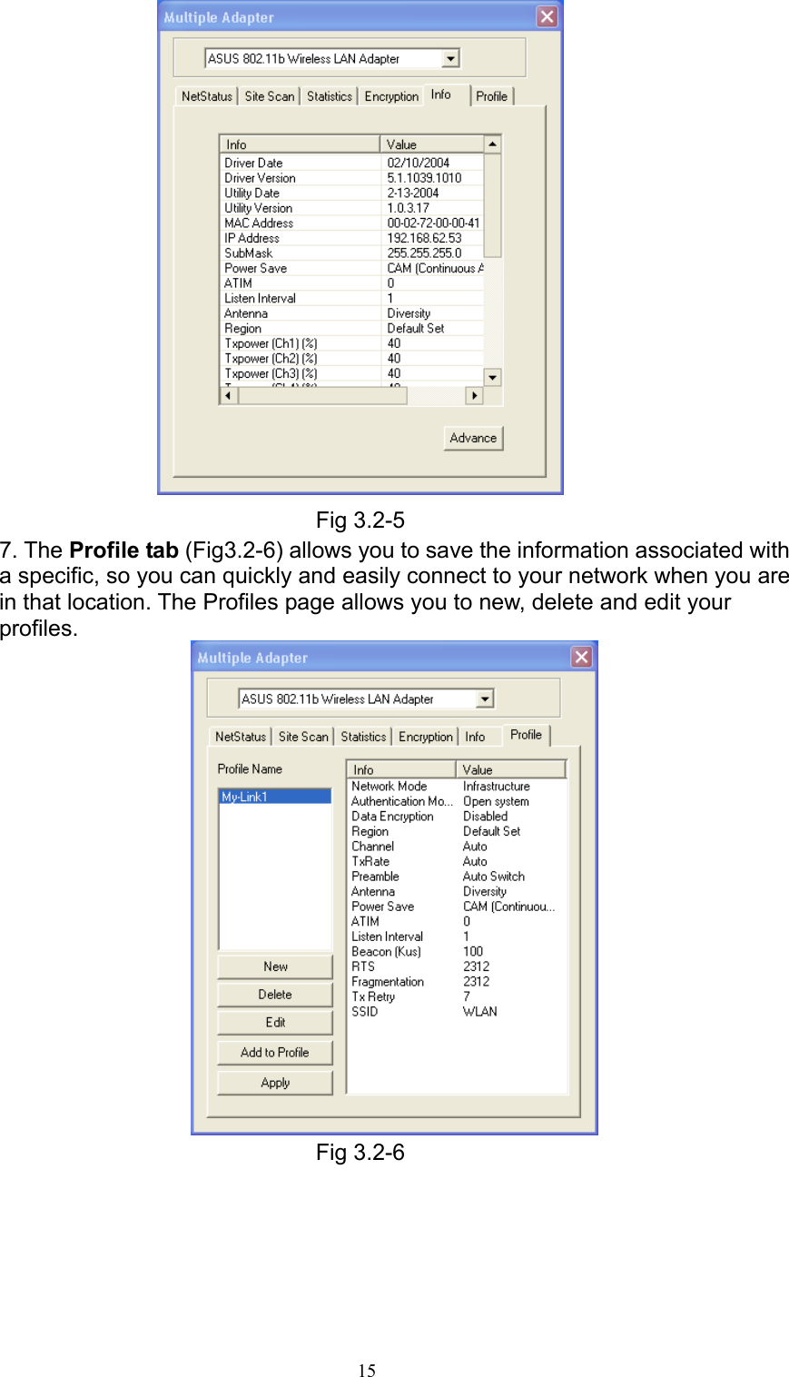   15   Fig 3.2-5 7. The Profile tab (Fig3.2-6) allows you to save the information associated with a specific, so you can quickly and easily connect to your network when you are in that location. The Profiles page allows you to new, delete and edit your profiles.  Fig 3.2-6  