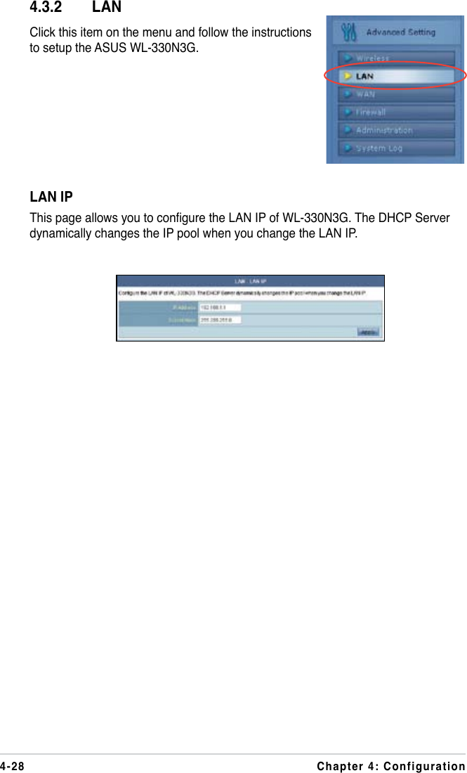 4-28 Chapter 4: Configuration4.3.2  LANClick this item on the menu and follow the instructions to setup the ASUS WL-330N3G. LAN IPThis page allows you to congure the LAN IP of WL-330N3G. The DHCP Server dynamically changes the IP pool when you change the LAN IP.
