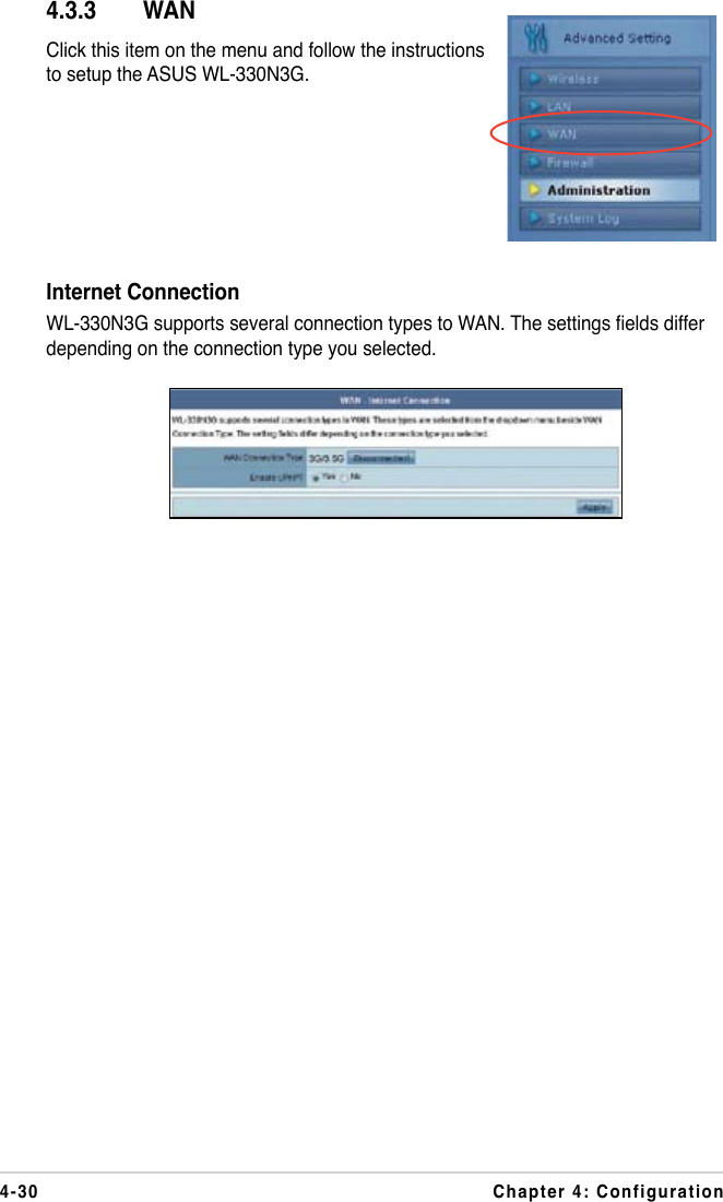 4-30 Chapter 4: ConfigurationInternet ConnectionWL-330N3G supports several connection types to WAN. The settings elds differ depending on the connection type you selected.4.3.3  WANClick this item on the menu and follow the instructions to setup the ASUS WL-330N3G. 