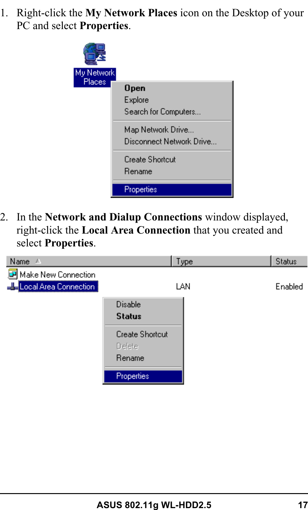 ASUS 802.11g WL-HDD2.5 171. Right-click the My Network Places icon on the Desktop of your PC and select Properties.2. In the Network and Dialup Connections window displayed,right-click the Local Area Connection that you created and select Properties.