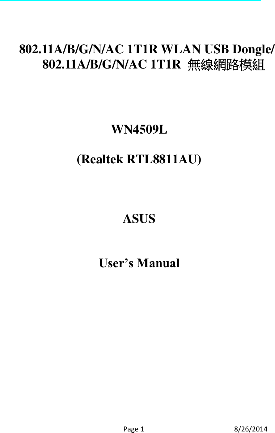     Page 1  8/26/2014      802.11A/B/G/N/AC 1T1R WLAN USB Dongle/   802.11A/B/G/N/AC 1T1R  無線網路模組    WN4509L  (Realtek RTL8811AU)    ASUS   User’s Manual 