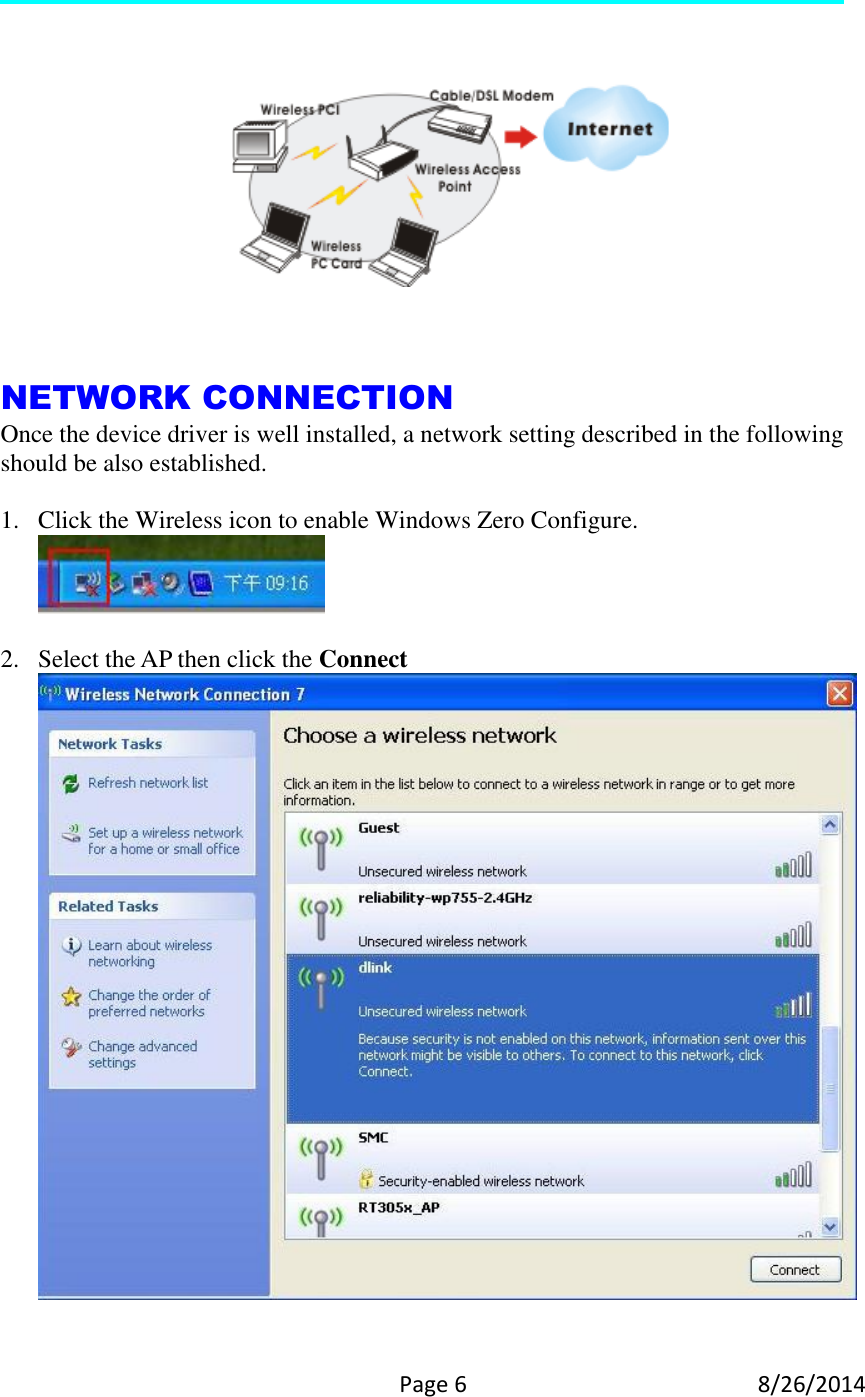     Page 6  8/26/2014          NETWORK CONNECTION Once the device driver is well installed, a network setting described in the following should be also established.  1. Click the Wireless icon to enable Windows Zero Configure.   2. Select the AP then click the Connect  