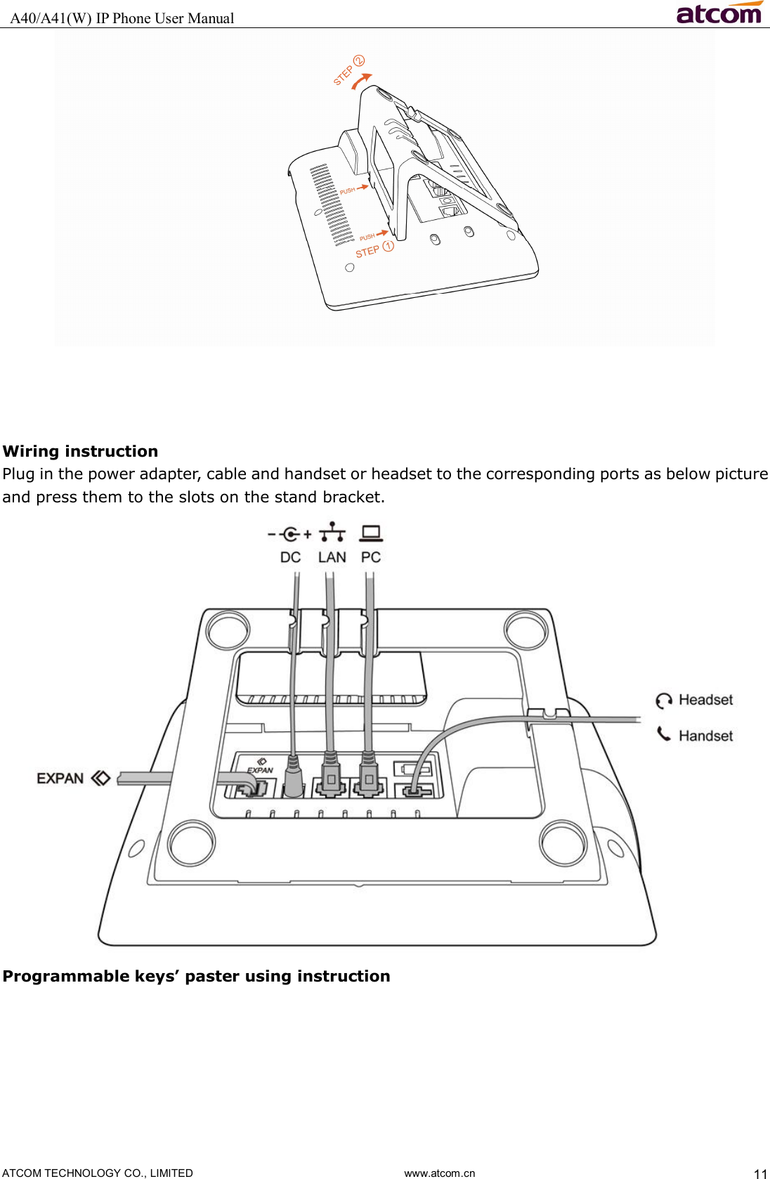   A40/A41(W) IP Phone User Manual                                                                     ATCOM TECHNOLOGY CO., LIMITED                              www.atcom.cn  11      Wiring instruction Plug in the power adapter, cable and handset or headset to the corresponding ports as below picture and press them to the slots on the stand bracket.  Programmable keys’ paster using instruction 