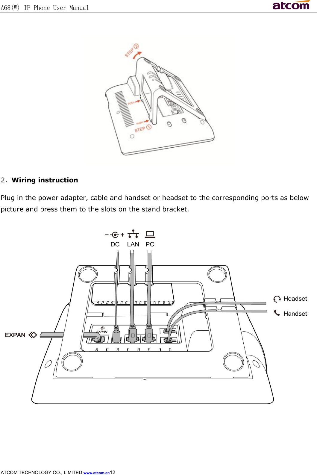 A68(W) IP Phone User Manual                                                           ATCOM TECHNOLOGY CO., LIMITED www.atcom.cn12    2、Wiring instruction Plug in the power adapter, cable and handset or headset to the corresponding ports as below picture and press them to the slots on the stand bracket.   