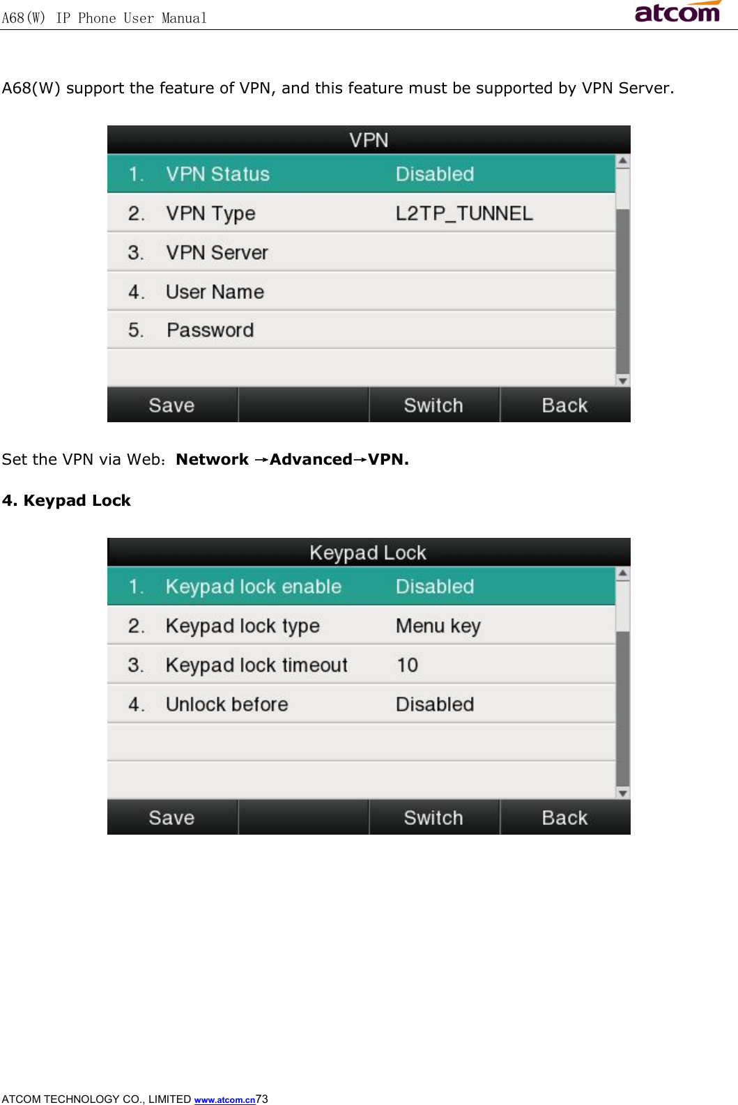 A68(W) IP Phone User Manual                                                           ATCOM TECHNOLOGY CO., LIMITED www.atcom.cn73   A68(W) support the feature of VPN, and this feature must be supported by VPN Server.  Set the VPN via Web：Network →Advanced→VPN. 4. Keypad Lock       