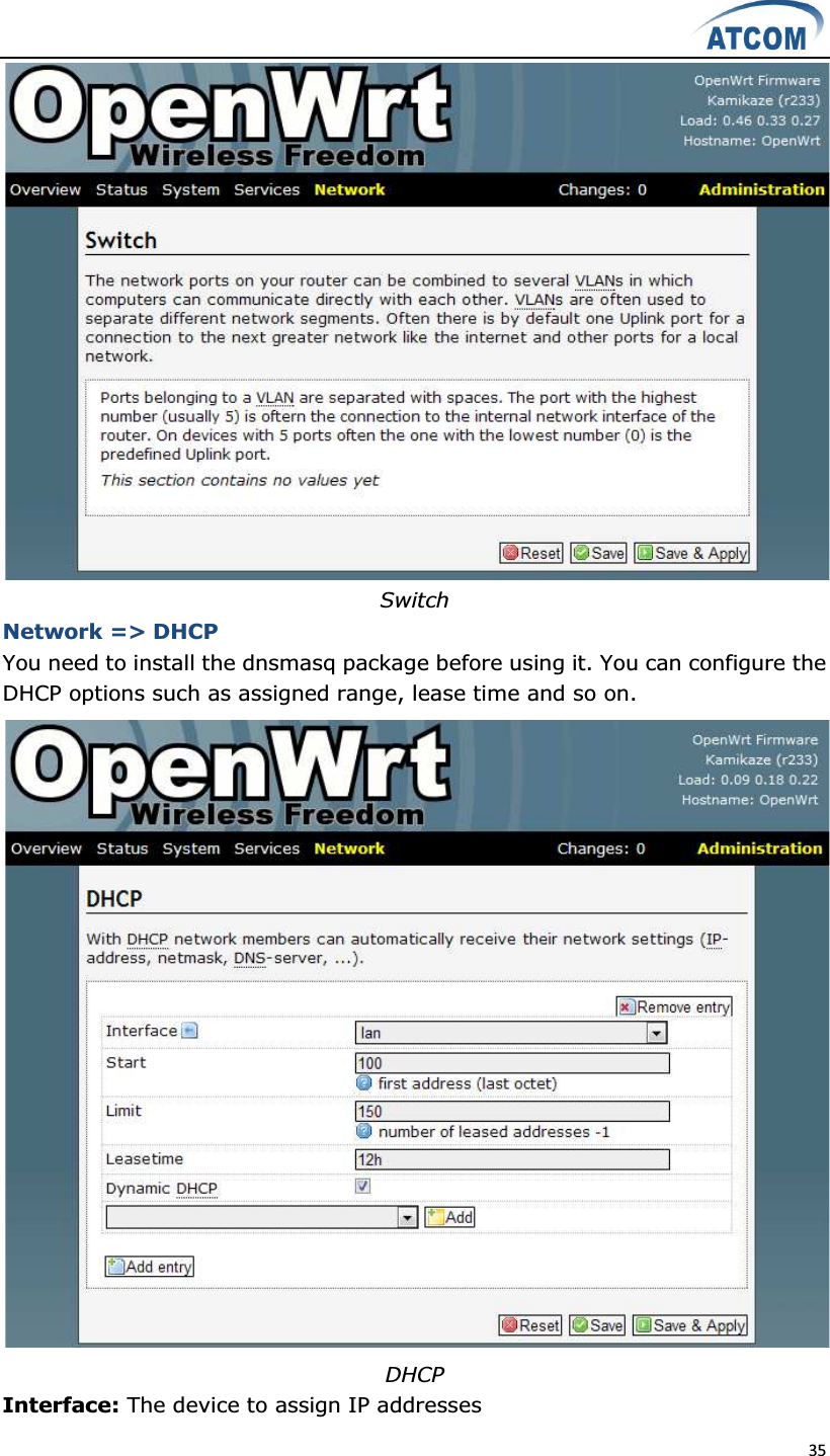 35   Switch Network =&gt; DHCP You need to install the dnsmasq package before using it. You can configure the DHCP options such as assigned range, lease time and so on.  DHCP Interface: The device to assign IP addresses 