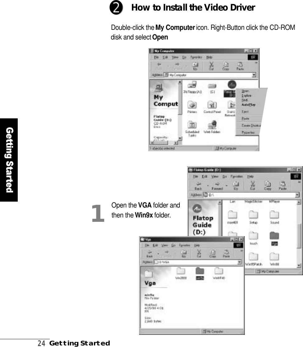 2 4Getting StartedHow to Install the Video DriverDouble-click the My Computericon. Right-Button click the CD-ROMdisk and select O p e n➋➋Open the V G A folder andthen the Wi n 9 x f o l d e r .1