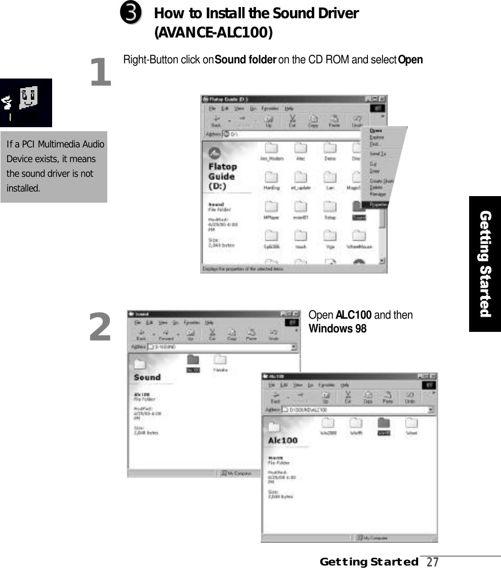 Getting Started2 71Open AL C 1 0 0 and thenWindows 982How to Install the Sound Driver( AVA N C E - A L C 1 0 0 )➌➌If a PCI Multimedia AudioDevice exists, it meansthe sound driver is noti n s t a l l e d .Right-Button click onSound folder on the CD ROM and select Op en