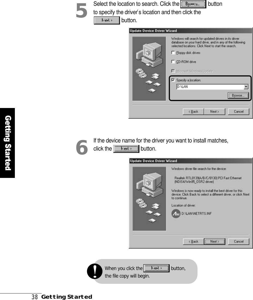 3 8Getting StartedSelect the location to search. Click the  b u t t o nto specify the driver′s location and then click theb u t t o n .5If the device name for the driver you want to install matches,click the  b u t t o n .6When you click the button, the file copy will begin.!