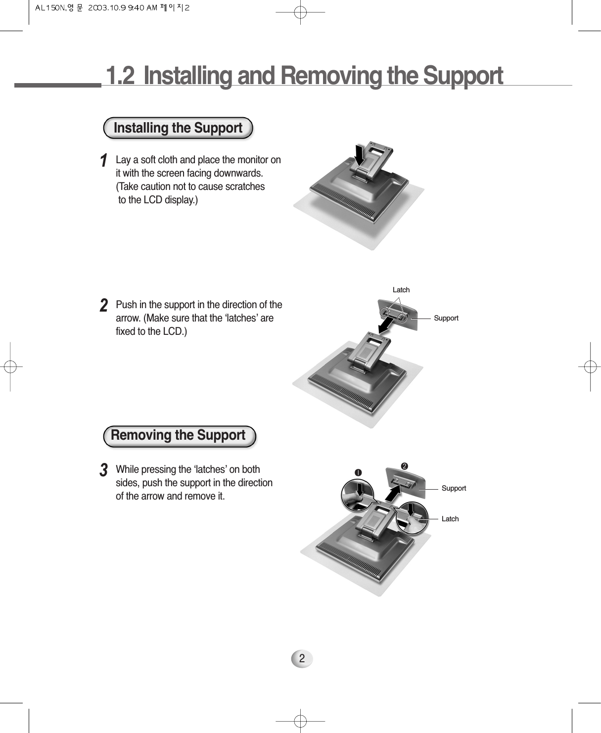 21.2 Installing and Removing the SupportInstalling the SupportRemoving the SupportLay a soft cloth and place the monitor onit with the screen facing downwards.(Take caution not to cause scratchesto the LCD display.)1Push in the support in the direction of thearrow. (Make sure that the ‘latches’ arefixed to the LCD.)2While pressing the ‘latches’ on bothsides, push the support in the direction of the arrow and remove it.3Latch SupportSupportLatch ❶❷